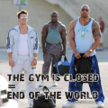 The gym is closed = end of the world