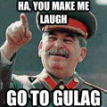 You make me laugh, go to Gulag