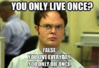 You only live once?